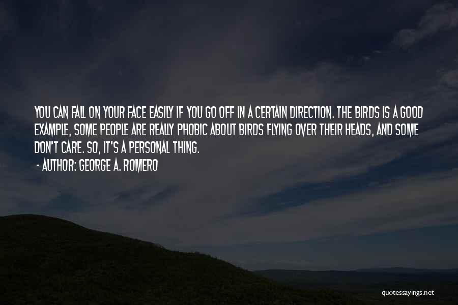 George A. Romero Quotes: You Can Fall On Your Face Easily If You Go Off In A Certain Direction. The Birds Is A Good