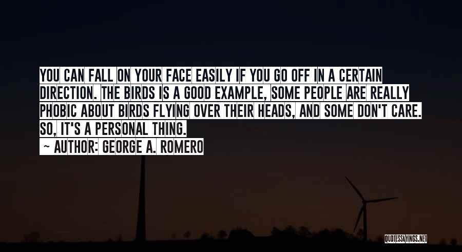 George A. Romero Quotes: You Can Fall On Your Face Easily If You Go Off In A Certain Direction. The Birds Is A Good