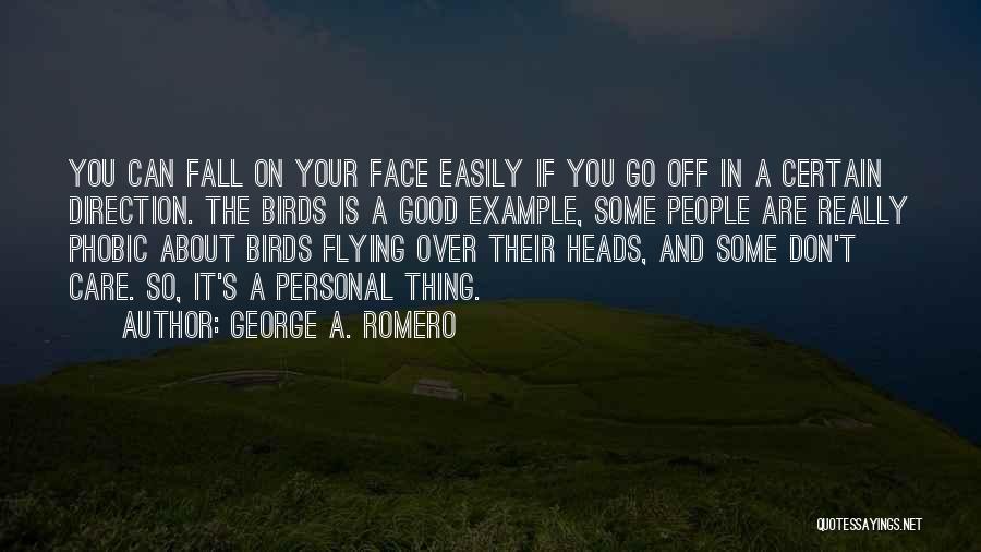 George A. Romero Quotes: You Can Fall On Your Face Easily If You Go Off In A Certain Direction. The Birds Is A Good