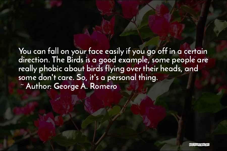 George A. Romero Quotes: You Can Fall On Your Face Easily If You Go Off In A Certain Direction. The Birds Is A Good