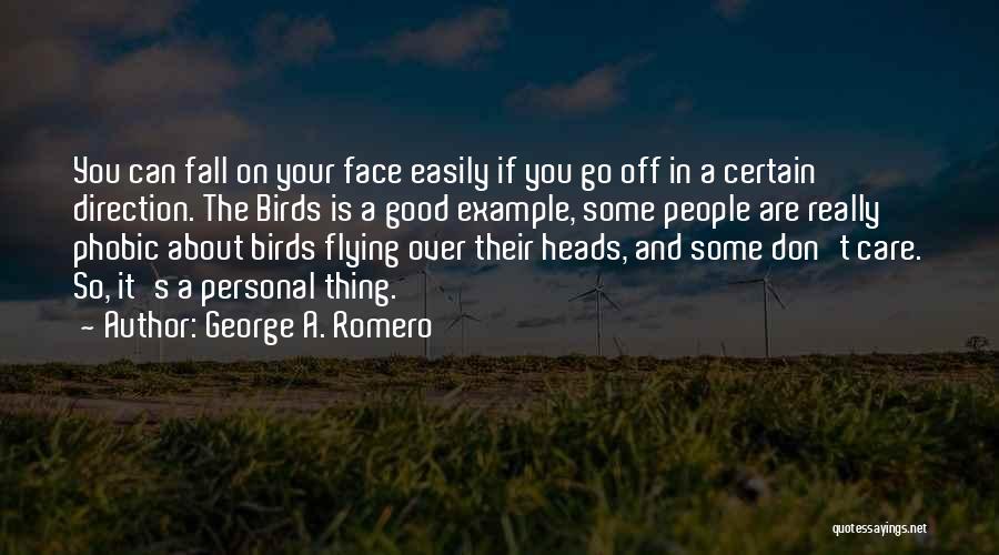 George A. Romero Quotes: You Can Fall On Your Face Easily If You Go Off In A Certain Direction. The Birds Is A Good