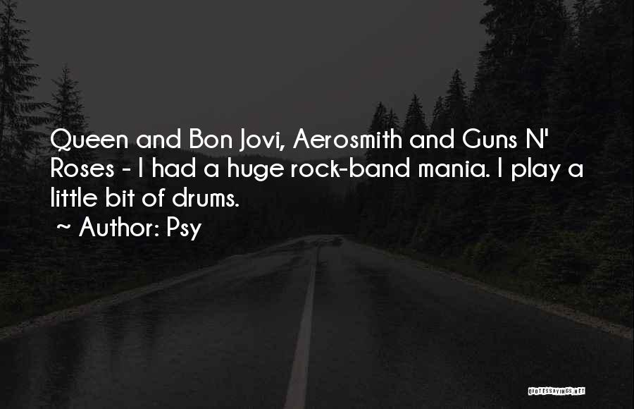 Psy Quotes: Queen And Bon Jovi, Aerosmith And Guns N' Roses - I Had A Huge Rock-band Mania. I Play A Little