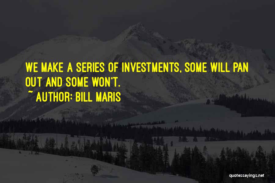 Bill Maris Quotes: We Make A Series Of Investments, Some Will Pan Out And Some Won't.