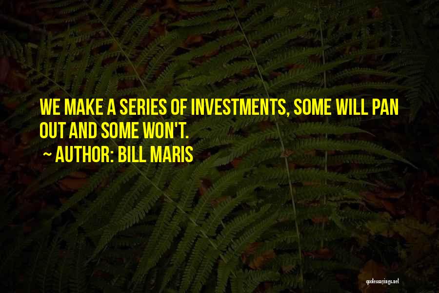 Bill Maris Quotes: We Make A Series Of Investments, Some Will Pan Out And Some Won't.
