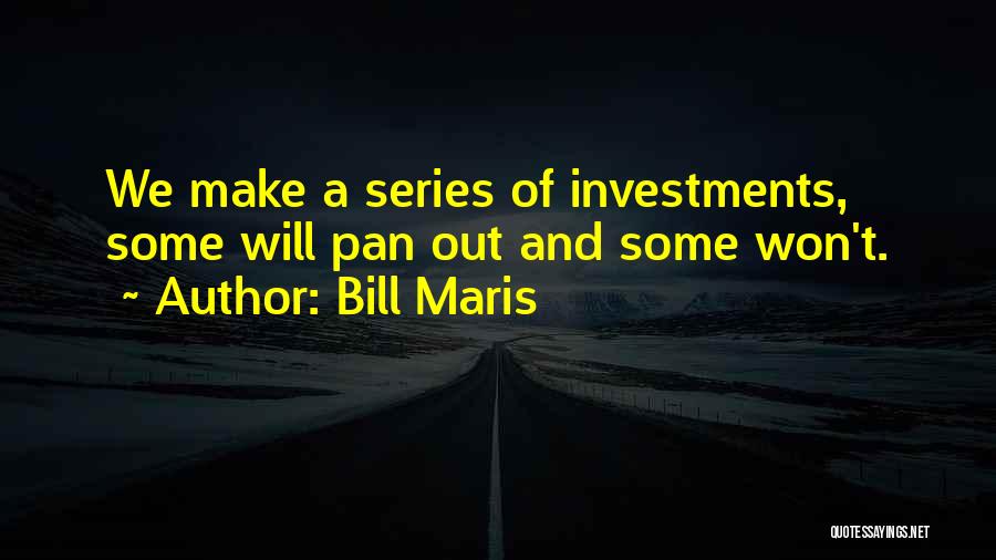Bill Maris Quotes: We Make A Series Of Investments, Some Will Pan Out And Some Won't.