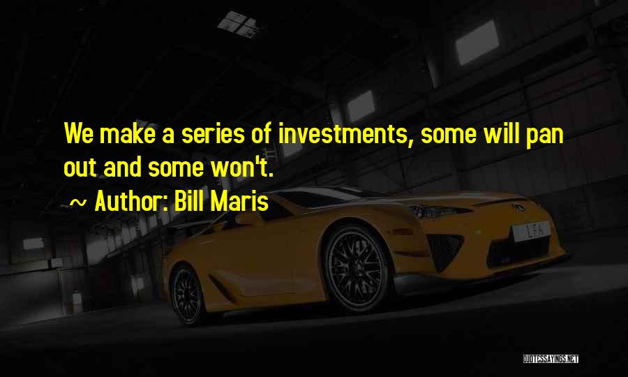 Bill Maris Quotes: We Make A Series Of Investments, Some Will Pan Out And Some Won't.