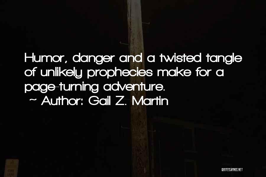 Gail Z. Martin Quotes: Humor, Danger And A Twisted Tangle Of Unlikely Prophecies Make For A Page-turning Adventure.