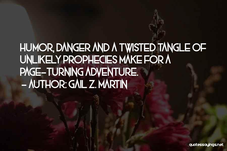 Gail Z. Martin Quotes: Humor, Danger And A Twisted Tangle Of Unlikely Prophecies Make For A Page-turning Adventure.