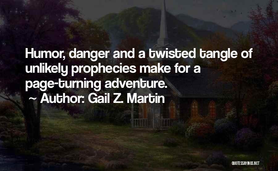 Gail Z. Martin Quotes: Humor, Danger And A Twisted Tangle Of Unlikely Prophecies Make For A Page-turning Adventure.