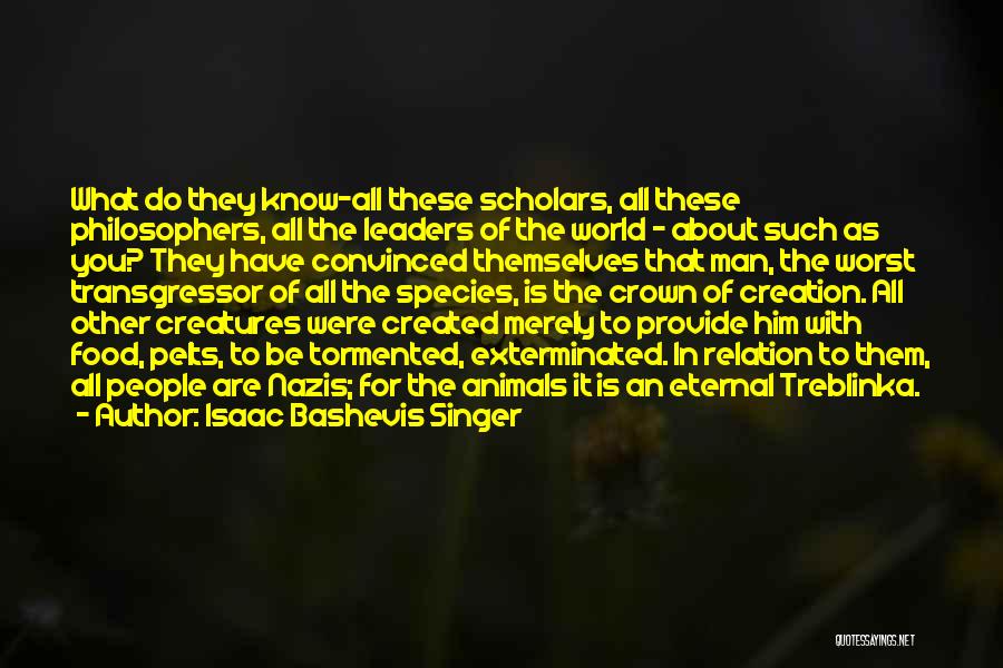 Isaac Bashevis Singer Quotes: What Do They Know-all These Scholars, All These Philosophers, All The Leaders Of The World - About Such As You?