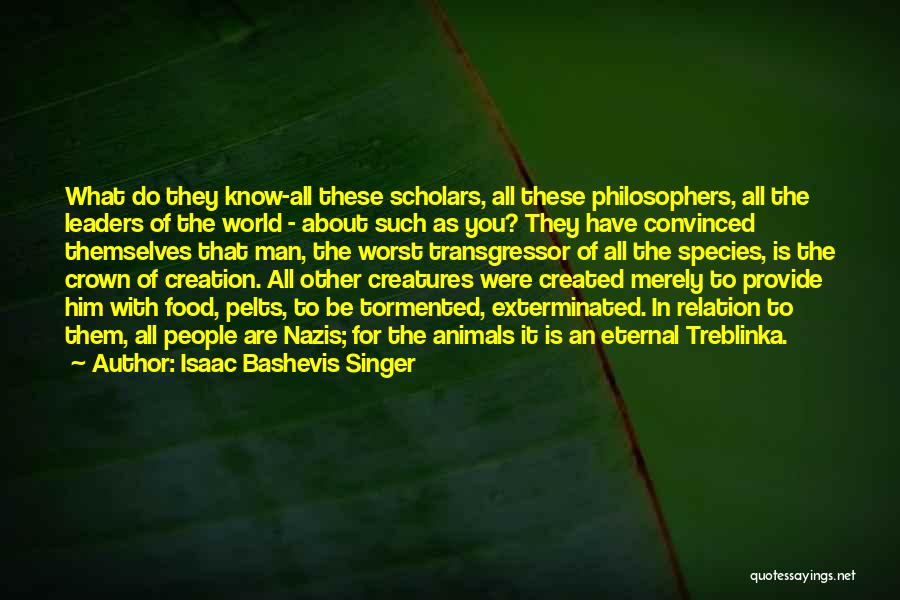 Isaac Bashevis Singer Quotes: What Do They Know-all These Scholars, All These Philosophers, All The Leaders Of The World - About Such As You?
