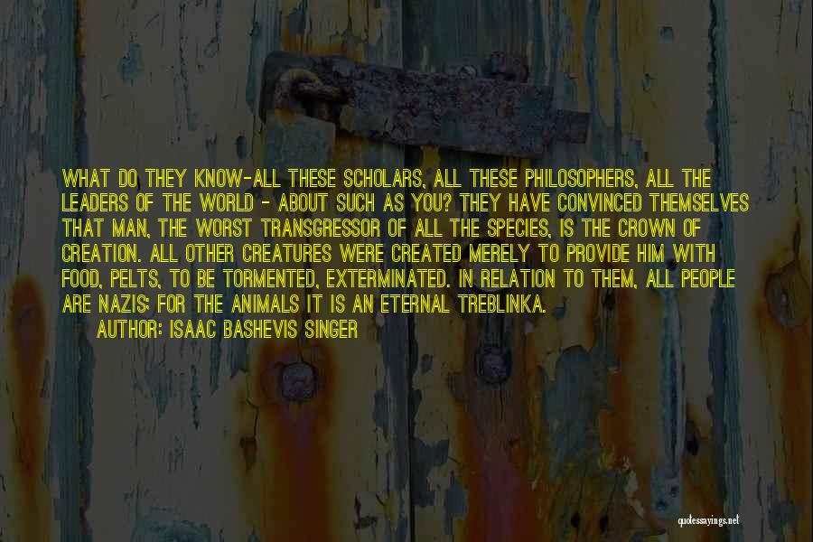 Isaac Bashevis Singer Quotes: What Do They Know-all These Scholars, All These Philosophers, All The Leaders Of The World - About Such As You?