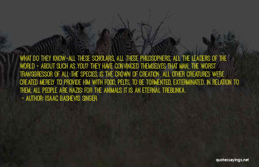 Isaac Bashevis Singer Quotes: What Do They Know-all These Scholars, All These Philosophers, All The Leaders Of The World - About Such As You?