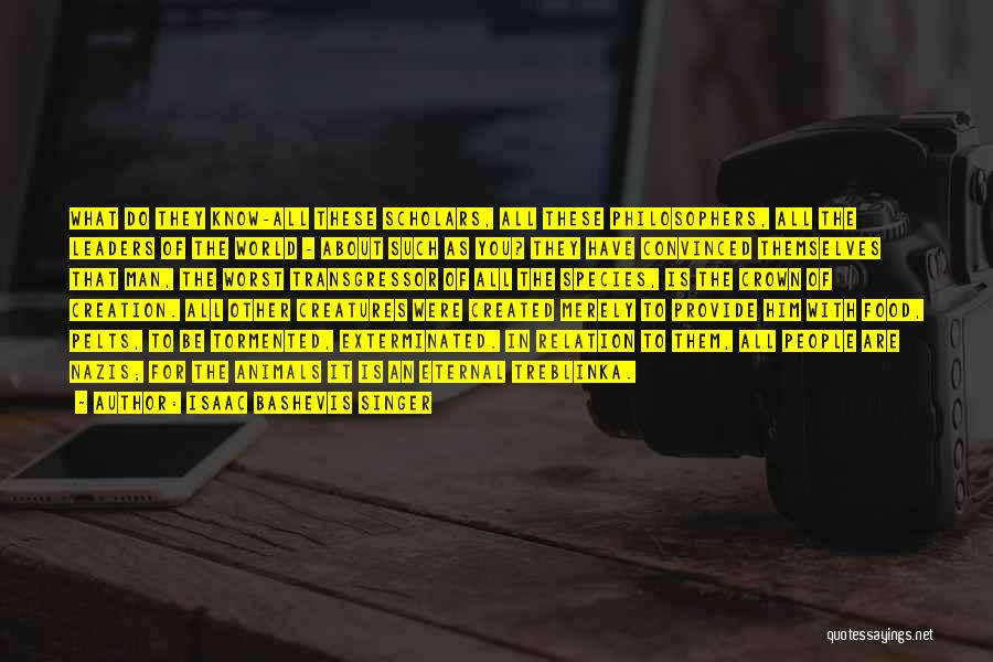 Isaac Bashevis Singer Quotes: What Do They Know-all These Scholars, All These Philosophers, All The Leaders Of The World - About Such As You?