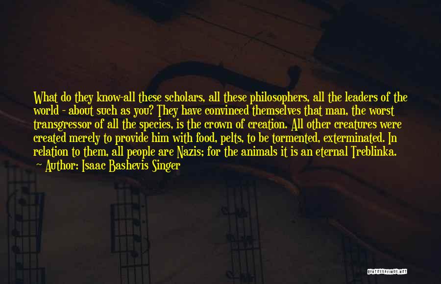 Isaac Bashevis Singer Quotes: What Do They Know-all These Scholars, All These Philosophers, All The Leaders Of The World - About Such As You?