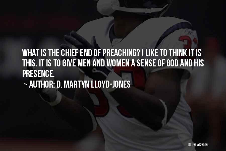D. Martyn Lloyd-Jones Quotes: What Is The Chief End Of Preaching? I Like To Think It Is This. It Is To Give Men And