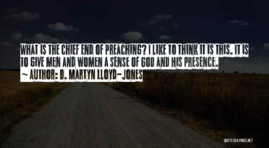 D. Martyn Lloyd-Jones Quotes: What Is The Chief End Of Preaching? I Like To Think It Is This. It Is To Give Men And