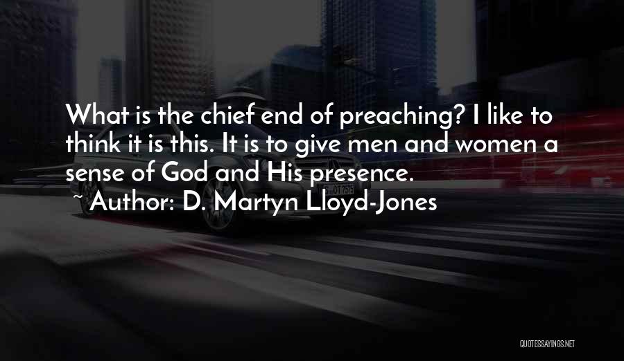 D. Martyn Lloyd-Jones Quotes: What Is The Chief End Of Preaching? I Like To Think It Is This. It Is To Give Men And