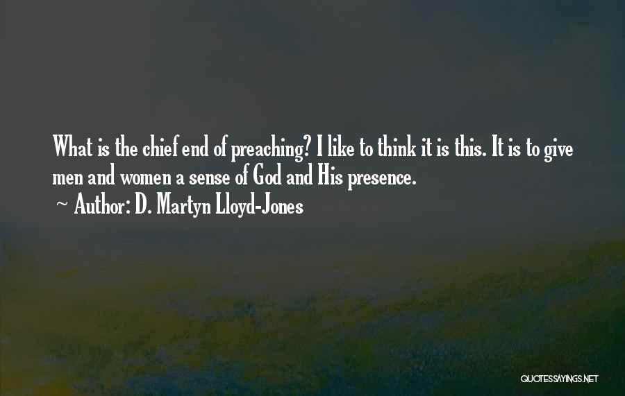 D. Martyn Lloyd-Jones Quotes: What Is The Chief End Of Preaching? I Like To Think It Is This. It Is To Give Men And