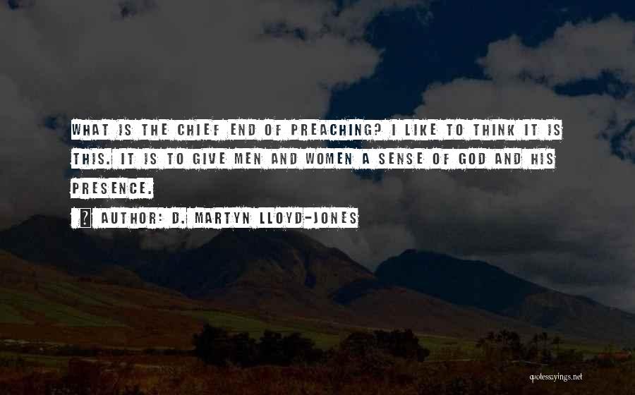 D. Martyn Lloyd-Jones Quotes: What Is The Chief End Of Preaching? I Like To Think It Is This. It Is To Give Men And