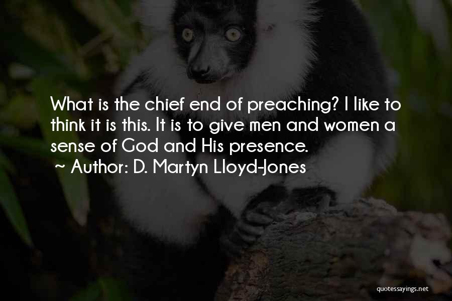 D. Martyn Lloyd-Jones Quotes: What Is The Chief End Of Preaching? I Like To Think It Is This. It Is To Give Men And