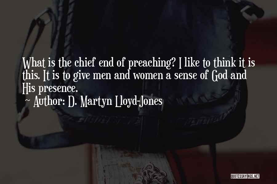 D. Martyn Lloyd-Jones Quotes: What Is The Chief End Of Preaching? I Like To Think It Is This. It Is To Give Men And