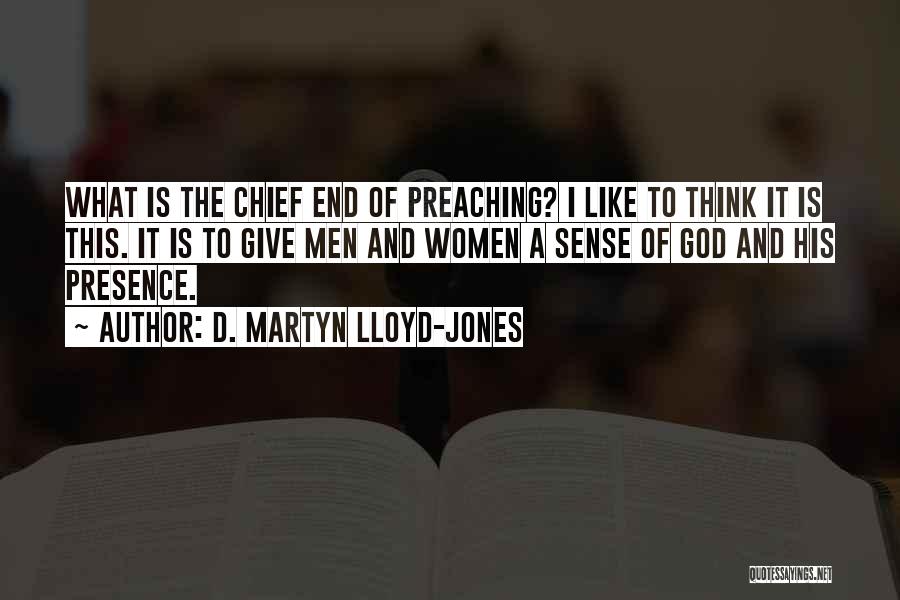 D. Martyn Lloyd-Jones Quotes: What Is The Chief End Of Preaching? I Like To Think It Is This. It Is To Give Men And