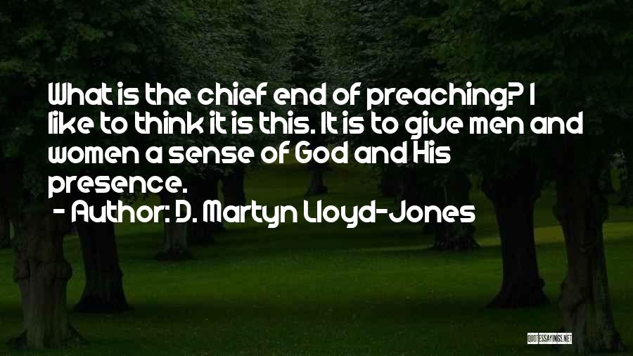 D. Martyn Lloyd-Jones Quotes: What Is The Chief End Of Preaching? I Like To Think It Is This. It Is To Give Men And