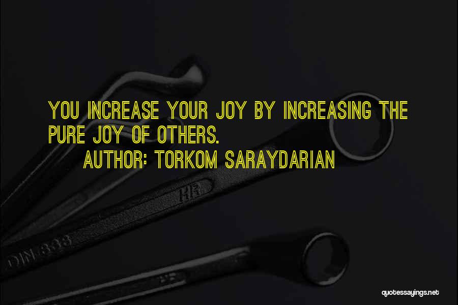 Torkom Saraydarian Quotes: You Increase Your Joy By Increasing The Pure Joy Of Others.