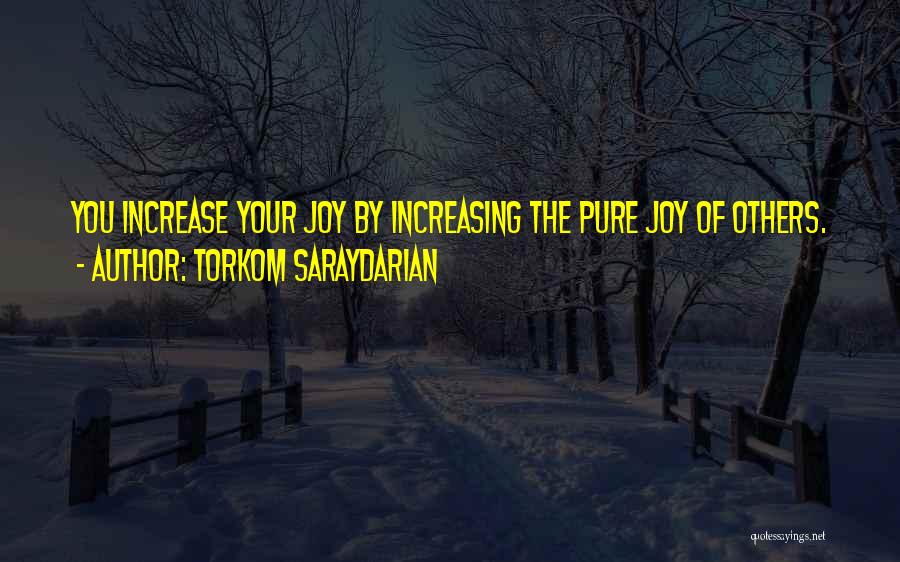Torkom Saraydarian Quotes: You Increase Your Joy By Increasing The Pure Joy Of Others.