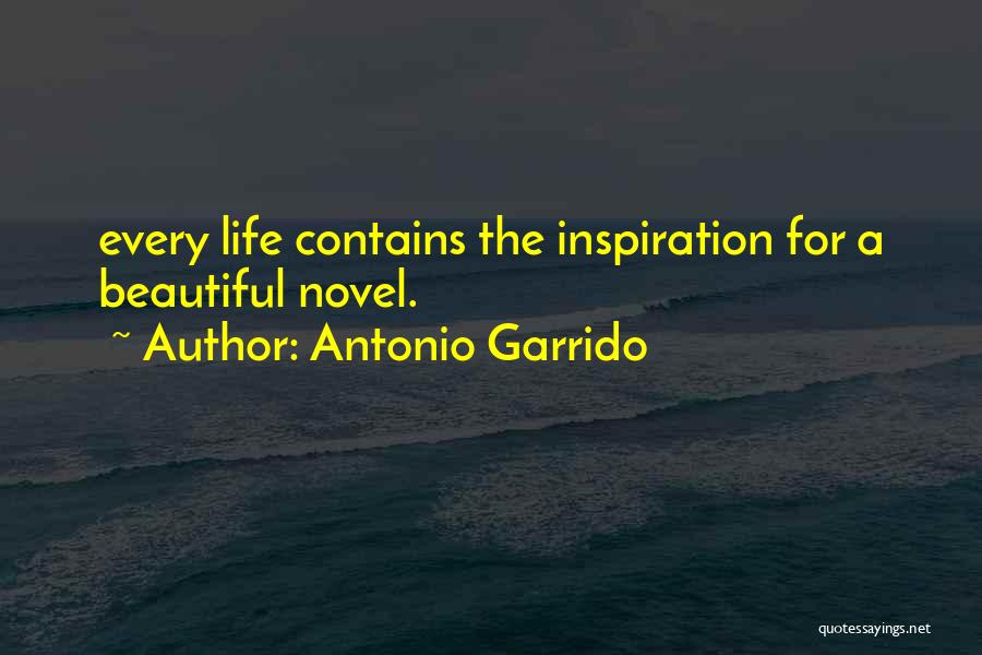 Antonio Garrido Quotes: Every Life Contains The Inspiration For A Beautiful Novel.