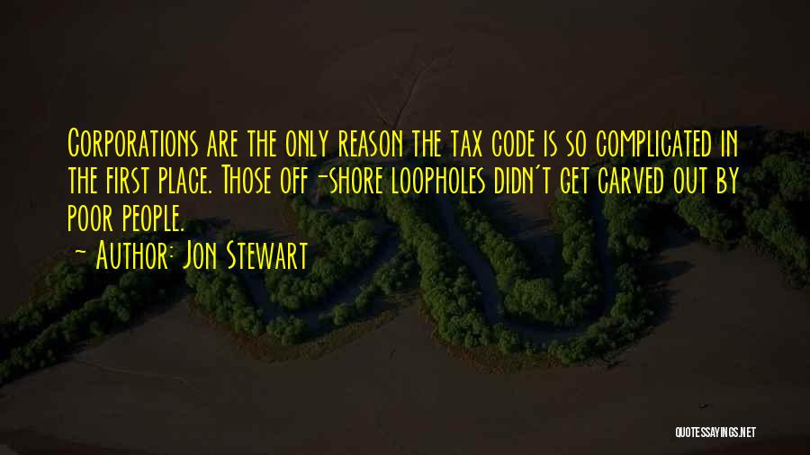 Jon Stewart Quotes: Corporations Are The Only Reason The Tax Code Is So Complicated In The First Place. Those Off-shore Loopholes Didn't Get