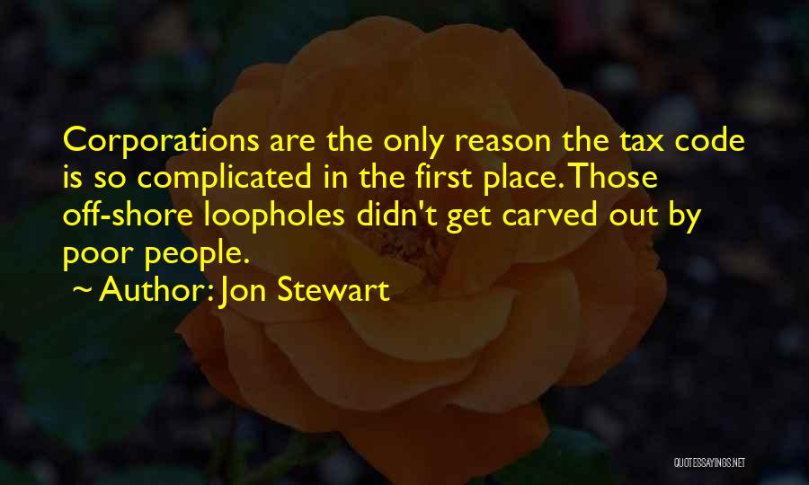 Jon Stewart Quotes: Corporations Are The Only Reason The Tax Code Is So Complicated In The First Place. Those Off-shore Loopholes Didn't Get