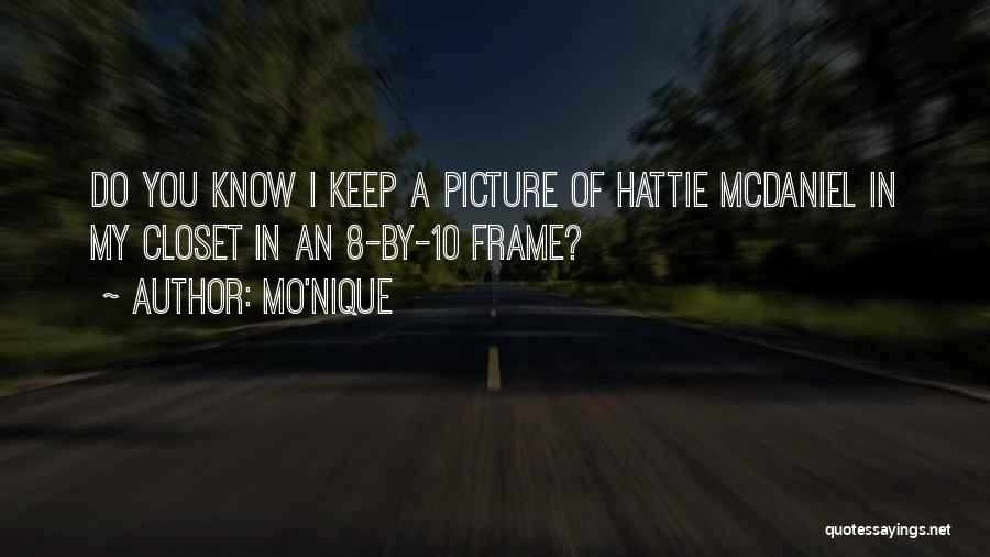 Mo'Nique Quotes: Do You Know I Keep A Picture Of Hattie Mcdaniel In My Closet In An 8-by-10 Frame?