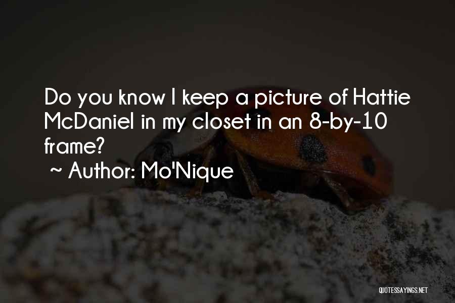 Mo'Nique Quotes: Do You Know I Keep A Picture Of Hattie Mcdaniel In My Closet In An 8-by-10 Frame?