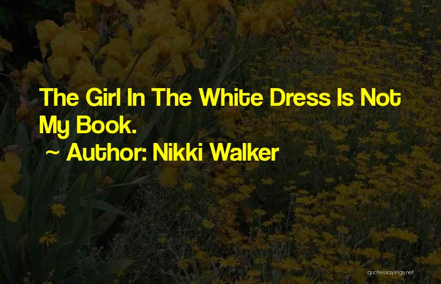 Nikki Walker Quotes: The Girl In The White Dress Is Not My Book.