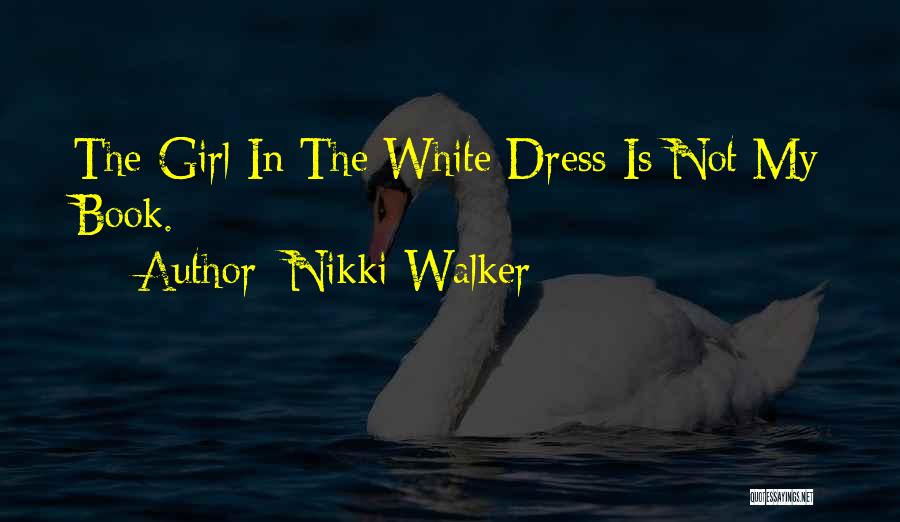 Nikki Walker Quotes: The Girl In The White Dress Is Not My Book.