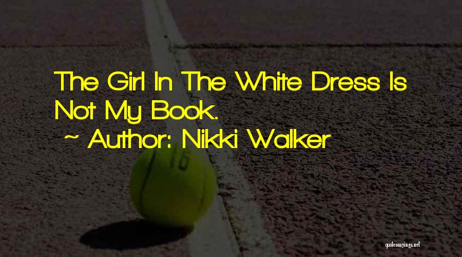 Nikki Walker Quotes: The Girl In The White Dress Is Not My Book.