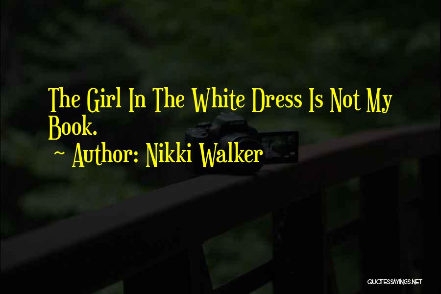 Nikki Walker Quotes: The Girl In The White Dress Is Not My Book.