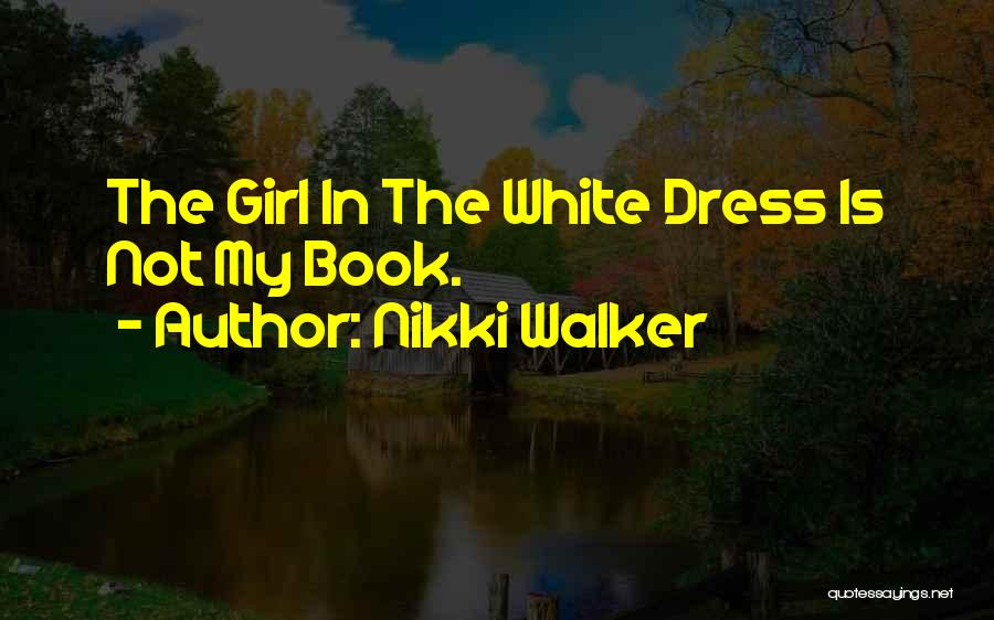 Nikki Walker Quotes: The Girl In The White Dress Is Not My Book.