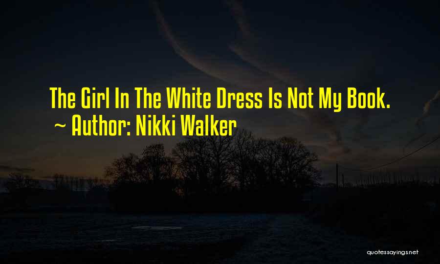 Nikki Walker Quotes: The Girl In The White Dress Is Not My Book.