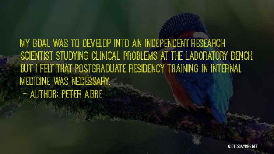 Peter Agre Quotes: My Goal Was To Develop Into An Independent Research Scientist Studying Clinical Problems At The Laboratory Bench, But I Felt