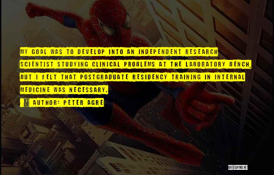 Peter Agre Quotes: My Goal Was To Develop Into An Independent Research Scientist Studying Clinical Problems At The Laboratory Bench, But I Felt