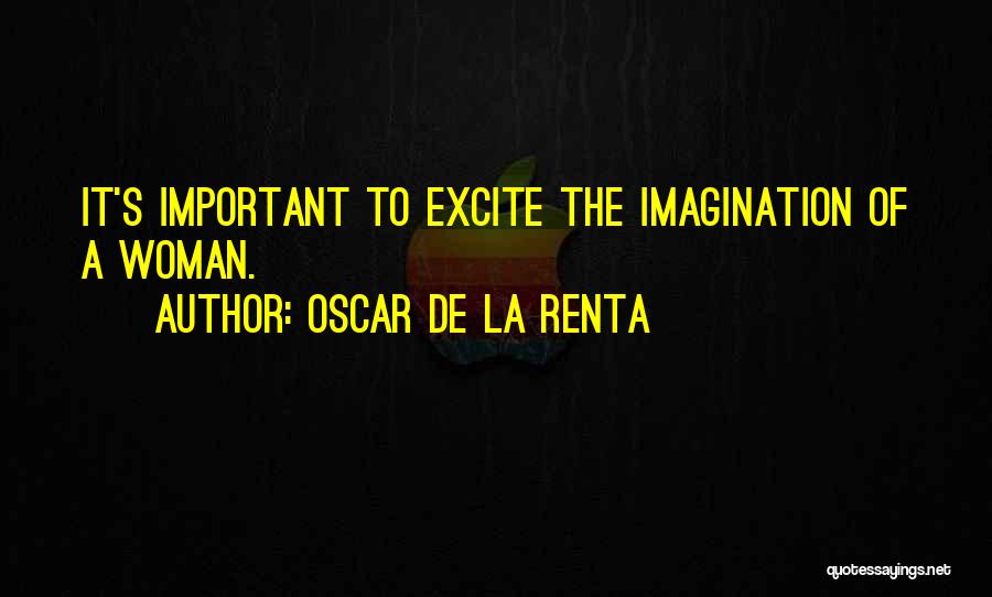 Oscar De La Renta Quotes: It's Important To Excite The Imagination Of A Woman.