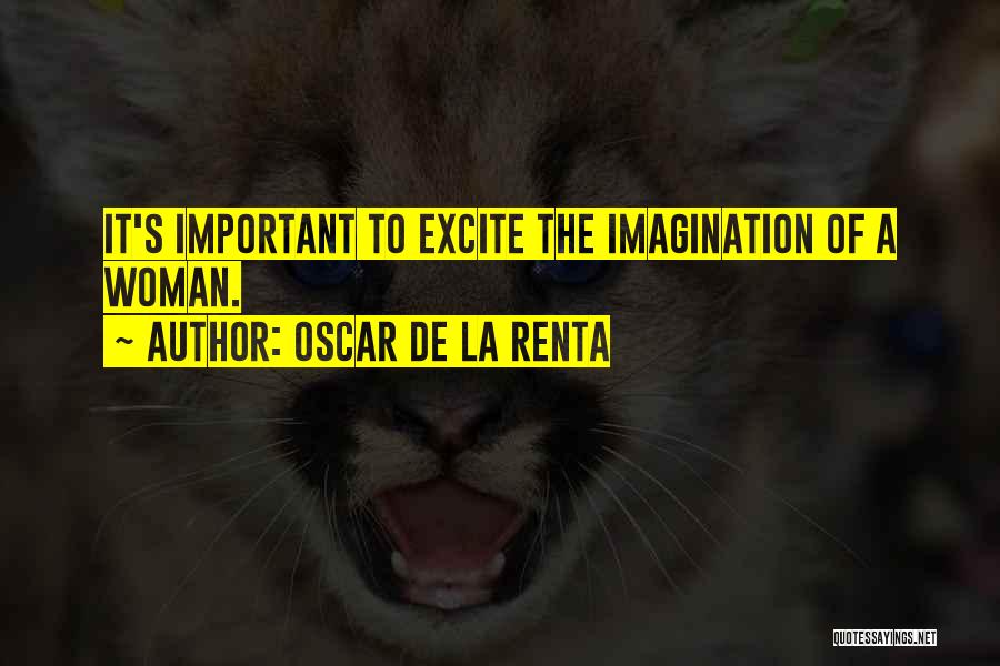 Oscar De La Renta Quotes: It's Important To Excite The Imagination Of A Woman.