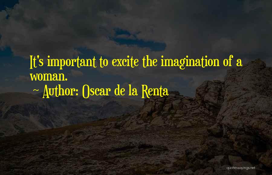 Oscar De La Renta Quotes: It's Important To Excite The Imagination Of A Woman.