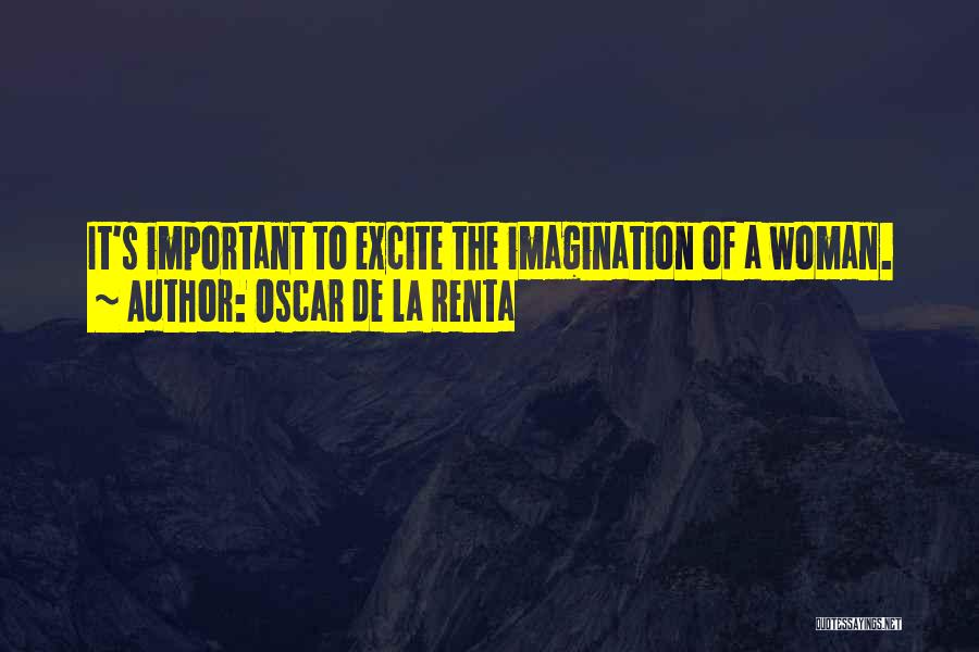 Oscar De La Renta Quotes: It's Important To Excite The Imagination Of A Woman.