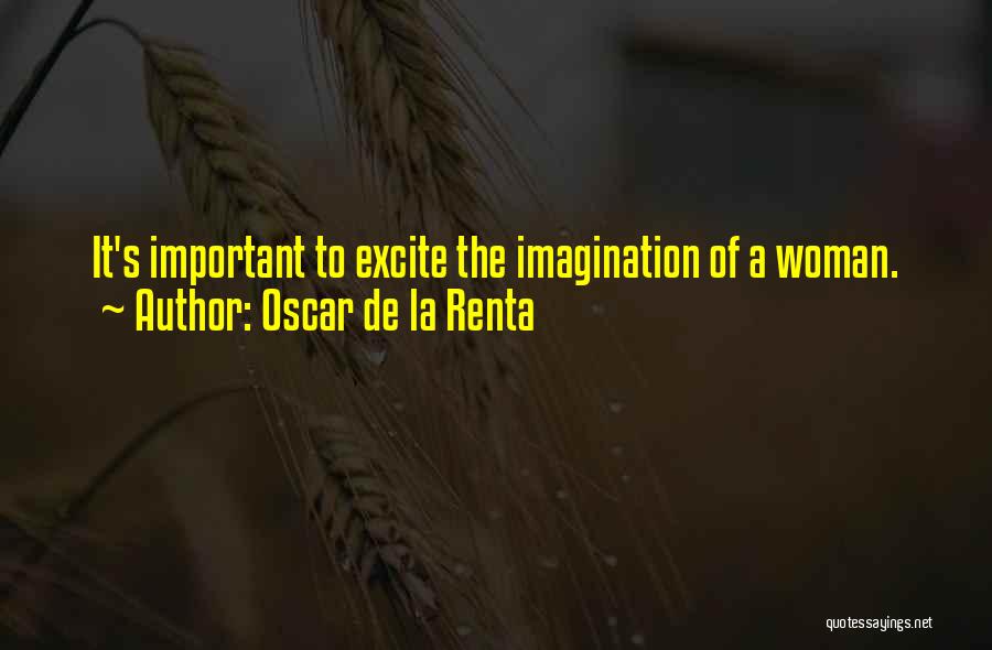 Oscar De La Renta Quotes: It's Important To Excite The Imagination Of A Woman.