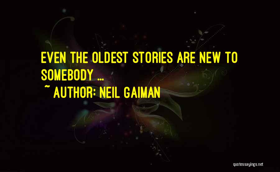 Neil Gaiman Quotes: Even The Oldest Stories Are New To Somebody ...