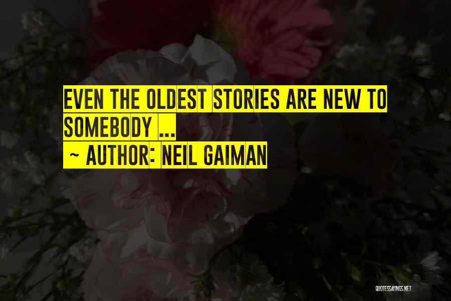 Neil Gaiman Quotes: Even The Oldest Stories Are New To Somebody ...